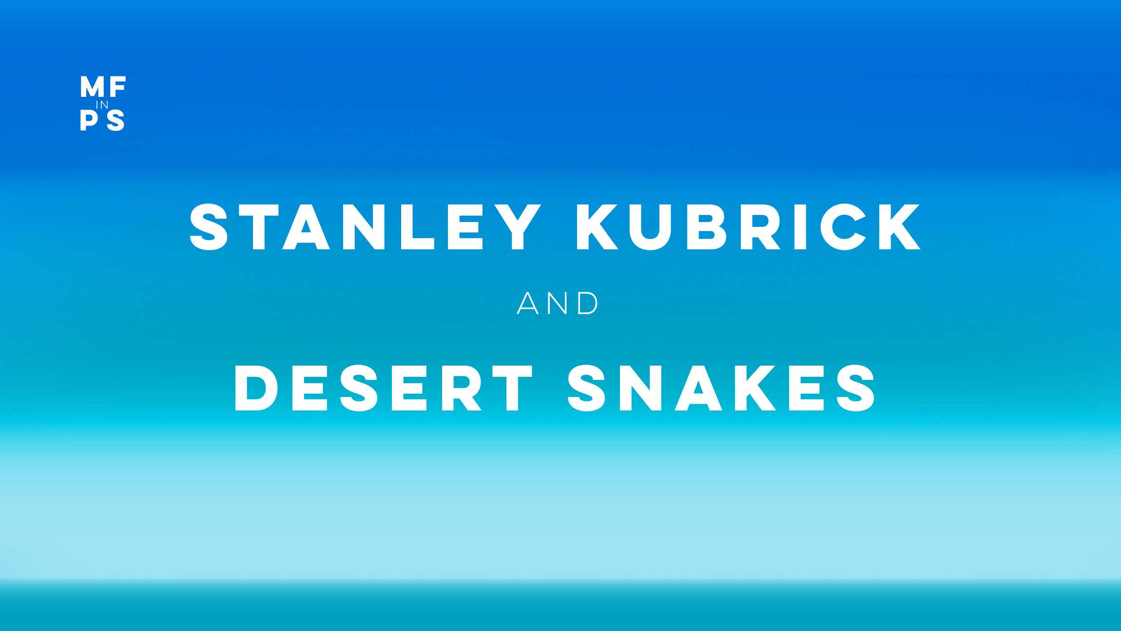 Stanley Kubrick and Desert Snakes Palm Springs Art Museum